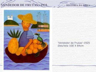 HISTÓRIA DA OBRA VENDEDOR DE FRUTAS - 1925 'Vendedor de Frutas'-1925 óleo/tela 108 X 84cm 