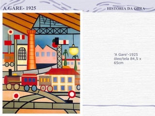 HISTÓRIA DA OBRA A GARE- 1925 'A Gare'-1925 óleo/tela 84,5 x 65cm                  