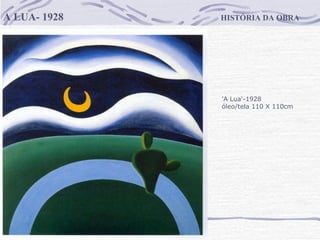 HISTÓRIA DA OBRA A LUA- 1928 'A Lua'-1928  óleo/tela 110 X 110cm                                      