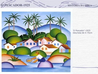 HISTÓRIA DA OBRA O PESCADOR-1925 'O Pescador'-1925  óleo/tela 66 X 75cm                                     