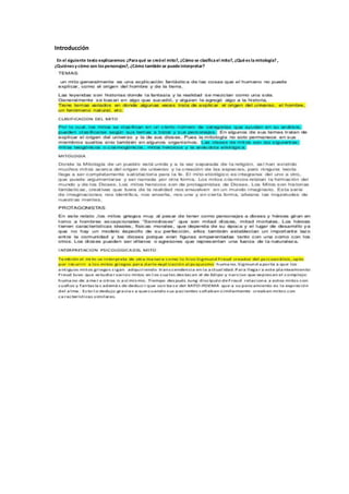 Introducción
En el siguiente texto explicaremos: ¿Paraqué se creóel mito?, ¿Cómo se clasificael mito?, ¿Quéeslamitología? ,
¿Quiénesy cómo son lospersonajes?, ¿Cómo también se puedeinterpretar?
 