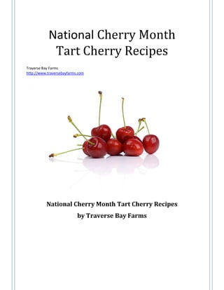 National Cherry Month
             Tart Cherry Recipes
Traverse Bay Farms
http://www.traversebayfarms.com




          National Cherry Month Tart Cherry Recipes
                           by Traverse Bay Farms
 