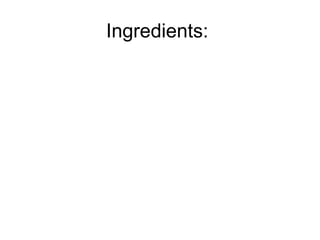 Ingredients:
 