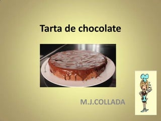 Tarta de chocolate
M.J.COLLADA
 