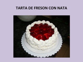 TARTA DE FRESON CON NATA
 