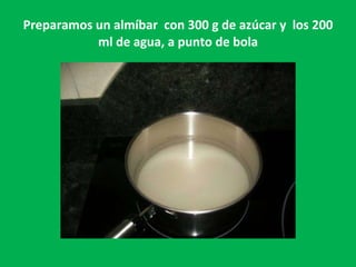 Preparamos un almíbar  con 300 g de azúcar y  los 200 ml de agua, a punto de bola 