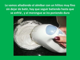 Le vamos añadiendo el almíbar con un hilitos muy fino sin dejar de batir, hay que seguir batiendo hasta que se enfrié , y el merengue se ira poniendo duro 