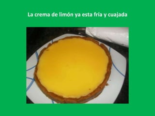La crema de limón ya esta fría y cuajada 