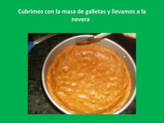 Cubrimos con la masa de galletas y llevamos a la nevera  