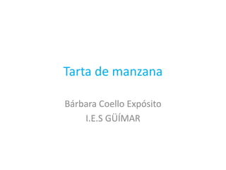 Tarta de manzana
Bárbara Coello Expósito
I.E.S GÜÍMAR
 