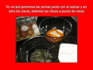 En un bol ponemos las yemas junto con el azúcar y en
 otro las claras, batimos las claras a punto de nieve
 