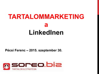 TARTALOMMARKETING
a
LinkedInen
Pécsi Ferenc – 2015. szeptember 30.
 
