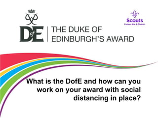 What is the DofE and how can you
work on your award with social
distancing in place?
 
