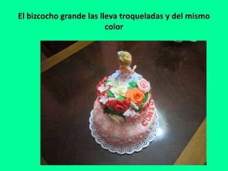 El bizcocho grande las lleva troqueladas y del mismo
color
 