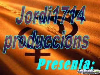 Presenta: Jordi1714 produccions  