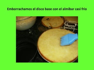 Emborrachamos el disco base con el almíbar casi frio
 