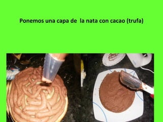Ponemos una capa de la nata con cacao (trufa)
 