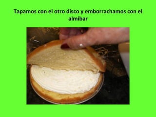 Tapamos con el otro disco y emborrachamos con el
almíbar
 