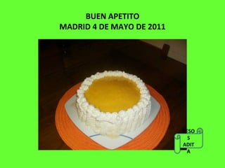 BUEN APETITO
MADRID 4 DE MAYO DE 2011
BESO
S
ADIT
A
 