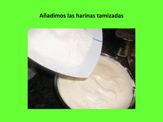 Añadimos las harinas tamizadas
 