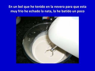 En un bol que he tenido en la nevera para que esta muy frio he echado la nata, la he batido un poco 