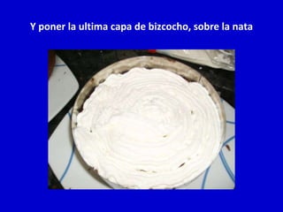 Y poner la ultima capa de bizcocho, sobre la nata 