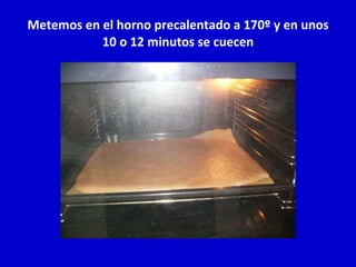 Metemos en el horno precalentado a 170º y en unos 10 o 12 minutos se cuecen 