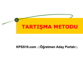 TARTIŞMA METODU KPSS10.com .::Öğretmen Aday Portalı::. 