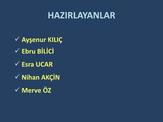 HAZIRLAYANLAR

 Ayşenur KILIÇ
 Ebru BİLİCİ
 Esra UCAR
 Nihan AKÇİN
 Merve ÖZ
 