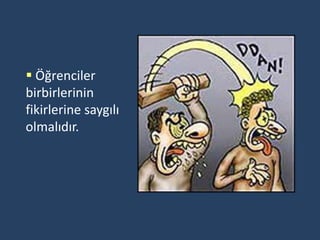  Öğrenciler
birbirlerinin
fikirlerine saygılı
olmalıdır.
 