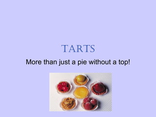 Tarts More than just a pie without a top! 