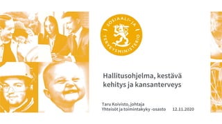 Hallitusohjelma, kestävä
kehitys ja kansanterveys
Taru Koivisto, johtaja
Yhteisöt ja toimintakyky -osasto 12.11.2020
 