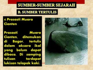 4. Prasasti Muara
Cianten
Prasasti Muara
Cianten, ditemukan
di Bogor, tertulis
dalam aksara ikal
yang belum dapat
dibaca. Di samping
tulisan terdapat
lukisan telapak kaki.
 