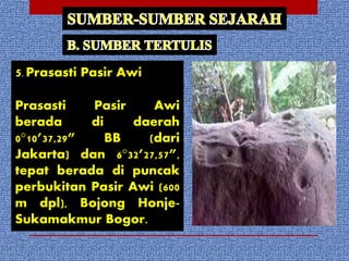 5. Prasasti Pasir Awi
Prasasti Pasir Awi
berada di daerah
0°10’37,29” BB (dari
Jakarta) dan 6°32’27,57”,
tepat berada di puncak
perbukitan Pasir Awi (600
m dpl), Bojong Honje-
Sukamakmur Bogor.
 