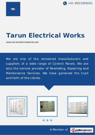 +91-9953359981

Tarun Electrical Works
www.tarunelectricalworks.net

We are one of the renowned manufacturers and
suppliers of a wide range of Control Panels. We are
also the service provider of Rewinding, Repairing and
Maintenance Services. We have garnered the trust
and faith of the clients.

A Member of

 