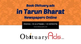 PHONE: +91 22 67706000 / +91 9870915796
www.obituryads.com
Book Obituary ads
in Tarun Bharat
Newspapers Online
 