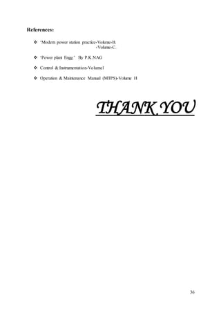 36
References:
 ‘Modern power station practice-Volume-B.
-Volume-C.
 ‘Power plant Engg.’ By P.K.NAG
 Control & Instrumentation-Volumel
 Operation & Maintenance Manual (MTPS)-Volume H
THANK YOU
 