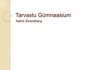 Tarvastu Gümnaasium
Astrid Strandberg
 
