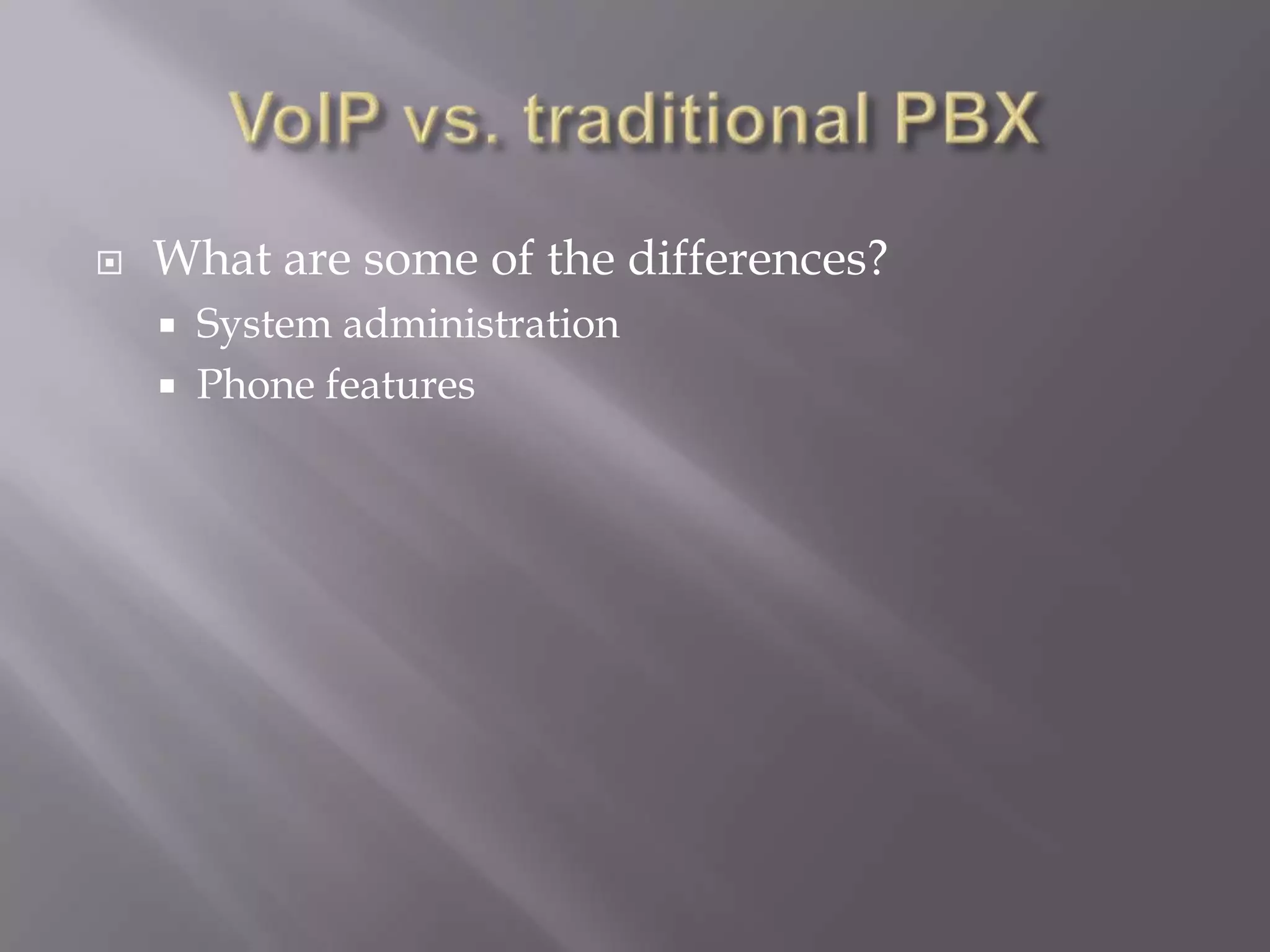    What are some of the differences?
       System administration
       Phone features
 