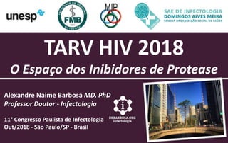 Alexandre Naime Barbosa MD, PhD
Professor Doutor - Infectologia
11° Congresso Paulista de Infectologia
Out/2018 - São Paulo/SP - Brasil
TARV HIV 2018
O Espaço dos Inibidores de Protease
 