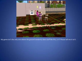 My game isn’t the only one where the ground randomly does stuff like this, is it? Please tell me it isn’t.
 