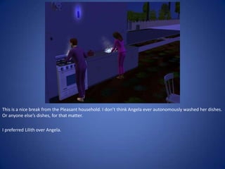 This is a nice break from the Pleasant household. I don’t think Angela ever autonomously washed her dishes.
Or anyone else’s dishes, for that matter.

I preferred Lilith over Angela.
 