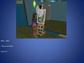 Nice. -sells-

“You’re so kind.”

Aren’t I?
 