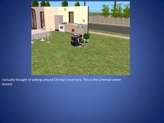 I actually thought of poking around Christy’s inventory. This is the Criminal career
reward.
 