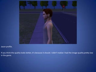 Jason profile.

If you think the quality looks better, it’s because it should. I didn’t realize I had the image quality pretty low
in the game.
 