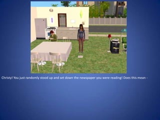 Christy! You just randomly stood up and set down the newspaper you were reading! Does this mean -
 