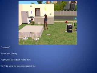 “Lolnope.”

Screw you, Christy.

“Sorry, but Jason beat you to that.”

Hey! No using my own jokes against me!
 