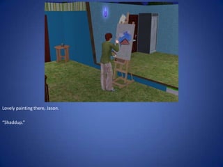 Lovely painting there, Jason.

“Shaddup.”
 