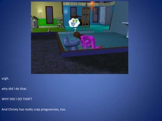 urgh.

why did I do that.

WHY DID I DO THAT?

And Christy has really crap pregnancies, too.
 