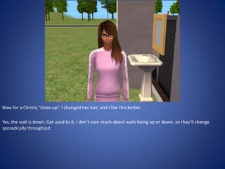 Now for a Christy “close-up”. I changed her hair, and I like this better.

Yes, the wall is down. Get used to it. I don’t care much about walls being up or down, so they’ll change
sporadically throughout.
 